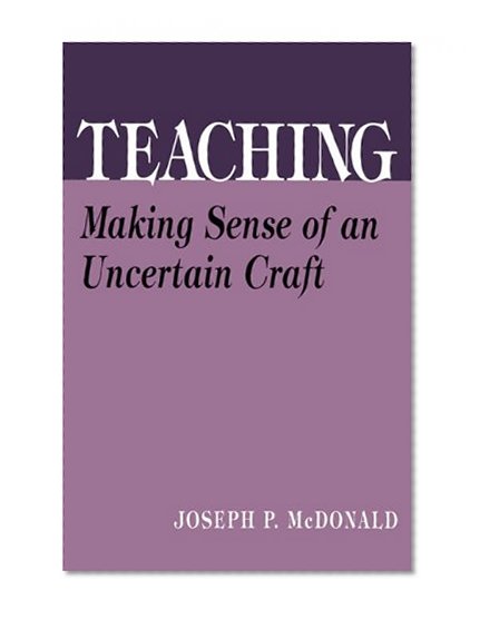 Teaching: Making Sense of an Uncertain Craft (Professional Development and Practice Series) (Critical Issues in Curriculum)