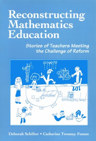 Reconstructing Mathematics Education: Stories of Teachers Meeting the Challenge of Reform