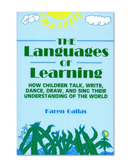 The Languages of Learning: How Children Talk, Write, Dance, Draw, and Sing Their Understanding of the World (Language and Literacy Series)