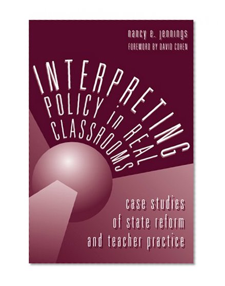 Interpreting Policy in Real Classrooms: Case Studies of State Reform and Teacher Practice