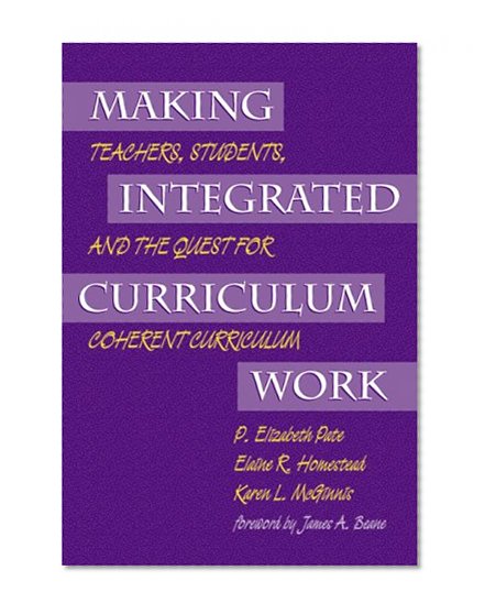 Making Integrated Curriculum Work: Teachers, Students, and the Quest for Coherent Curriculum