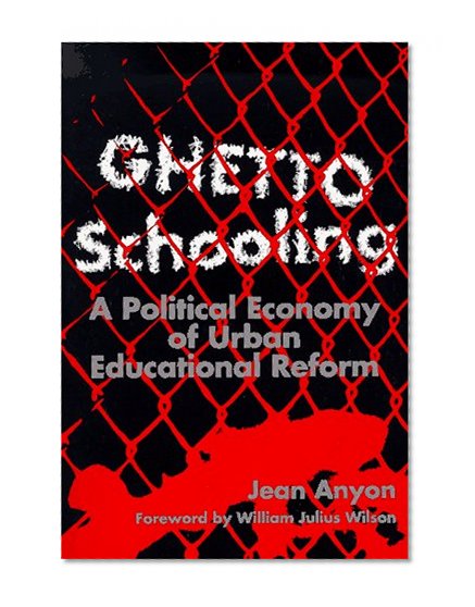 Ghetto Schooling: A Political Economy of Urban Educational Reform