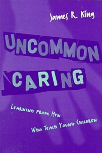Uncommon Caring: Learning from Men Who Teach Young Children (Early Childhood Education Series (Teachers College Press).)