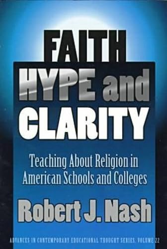 Faith, Hype, and Clarity: Teaching About Religion in American Schools and Colleges (Advances in Contemporary Educational Thought Series)