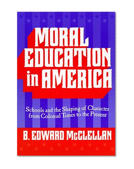 Moral Education in America: Schools and the Shaping of Character Since Colonial Times (Reflective History Series)
