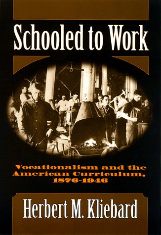 Schooled to Work: Vocationalism and the American Curriculum, 1876-1946