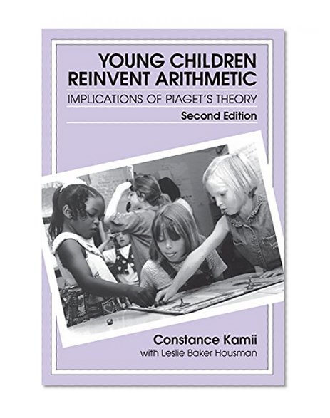 Young Children Reinvent Arithmetic: Implications of Piaget's Theory, Second Edition (Early Childhood Education Series)
