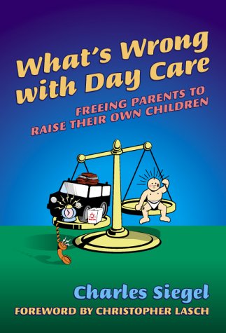 What's Wrong with Day Care: Freeing Parents to Raise Their Own Children