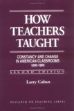 How Teachers Taught: Constancy and Change in American Classrooms 1890-1990 (Research on Teaching)