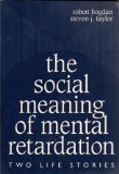 The Social Meaning of Mental Retardation: Two Life Stories: (Professional Development and Practice Series)