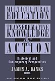Multicultural Education, Transformative Knowledge and Action: Historical and Contemporary Perspectives