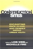 Construction Sites: Excavating Race, Class, and Gender Among Urban Youth (Teaching for Social Justice, 4)