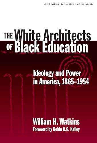 The White Architects of Black Education: Ideology and Power in America, 1865â€“1954 (The Teaching for Social Justice Series)