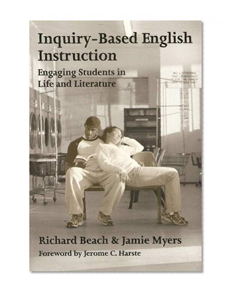 Inquiry-Based English Instruction : Engaging Students in Life and Literature