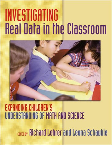 Investigating Real Data in the Classroom: Expanding Children's Understanding of Math and Science (Ways of Knowing in Science and Mathematics)