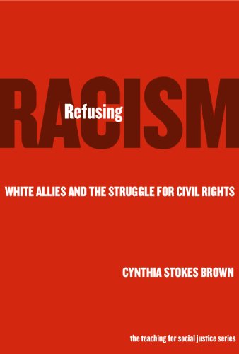 Refusing Racism: White Allies and the Struggle for Civil Rights (Teaching for Social Justice, 8)