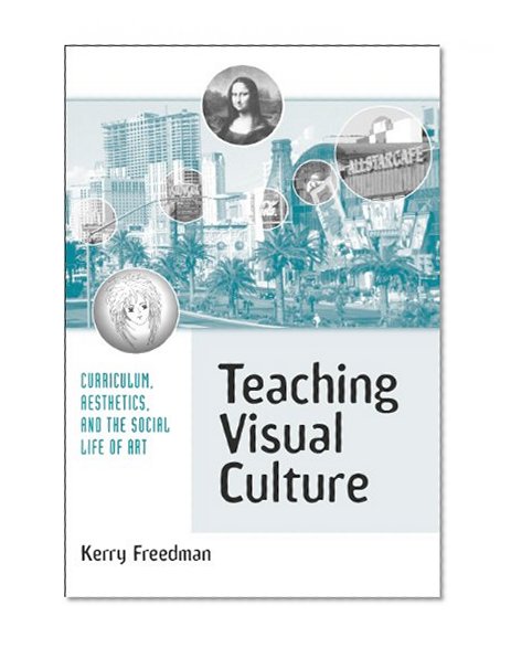 Teaching Visual Culture: Curriculum, Aesthetics, and the Social Life of Art