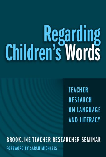 Regarding Children's Words: Teacher Research on Language and Literacy (Practitioner Inquiry Series, 26)