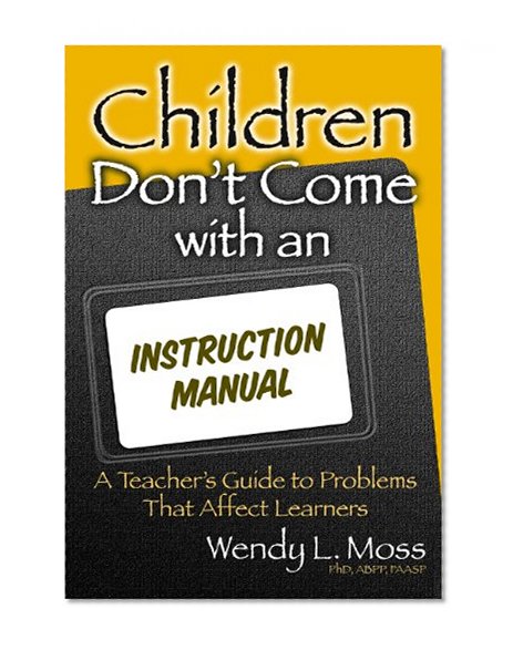 Children Don't Come with an Instruction Manual: A Teacher's Guide to Problems That Affect Learners