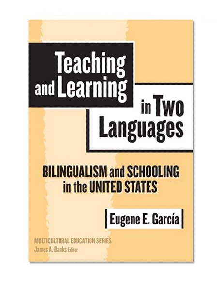 Teaching and Learning in Two Languages: Bilingualism & Schooling in the United States (Multicultural Education) (Multicultural Education Series)