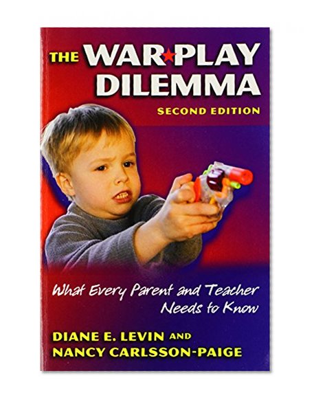 The War Play Dilemma: What Every Parent And Teacher Needs to Know (Early Childhood Education Series (Teachers College Pr)) (Early Childhood Education (Teacher's College Pr))