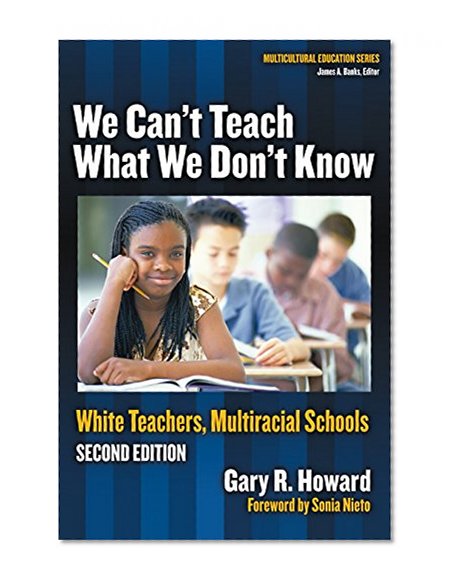 We Can't Teach What We Don't Know: White Teachers, Multiracial Schools (Multicultural Education Series)