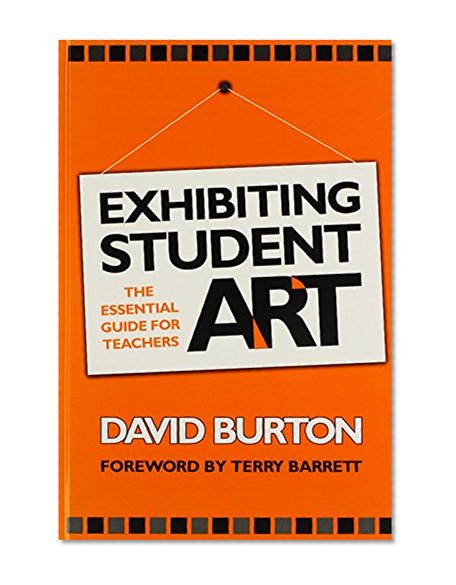 Exhibiting Student Art: The Essential Guide for Teachers