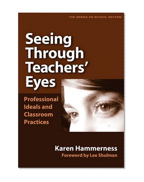 Seeing Through Teachers' Eyes: Professional Ideals and Classroom Practices (Series on School Reform (Paperback))