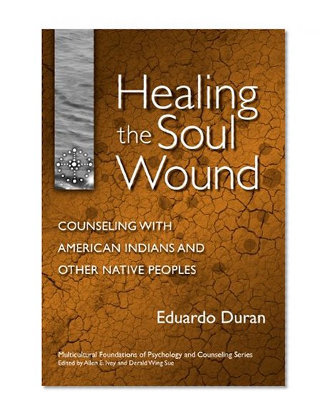 Book Cover Healing the Soul Wound: Counseling with American Indians and Other Native Peoples (Multicultural Foundations of Psychology and Counseling)