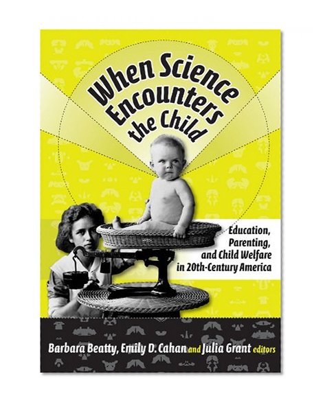 When Science Encounters the Child: Education, Parenting, And Child Welfare in 20th-Century America (Reflective History Series)
