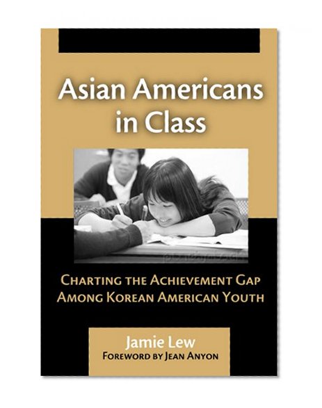 Asian Americans in Class: Charting the Achievement Gap Among Korean American Youth