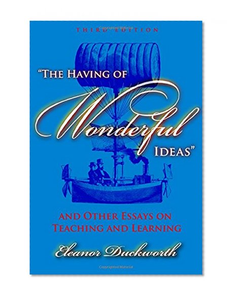 The Having of Wonderful Ideas" and Other Essays on Teaching and Learning