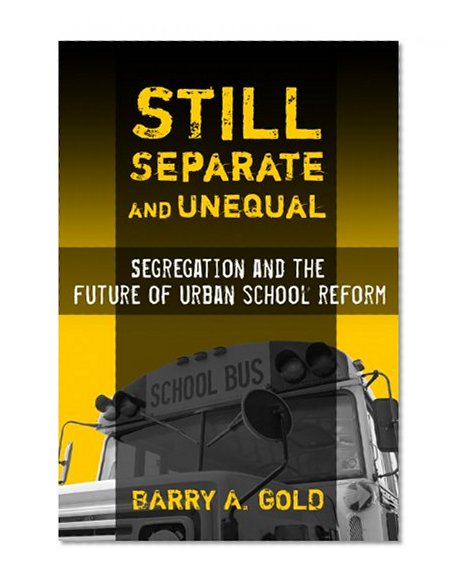 Still Separate and Unequal: Segregation and the Future of Urban School Reform (Sociology of Education Series)