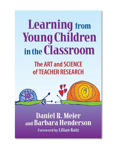 Learning from Young Children in the Classroom: The Art and Science of Teacher Research