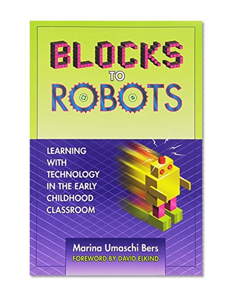 Blocks to Robots: Learning with Technology in the Early Childhood Classroom