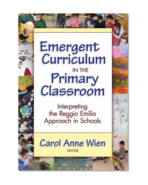 Emergent Curriculum in the Primary Classroom: Interpreting the Reggio Emilia Approach in Schools (Early Childhood Education Series)