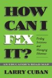 How Can I Fix It?: Finding Solutions and Managing Dilemmas : An Educator's Road Map