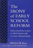 The Irony of Early School Reform: Educational Innovation in Mid-Nineteenth Century Massachusetts (Reflective History) (Ways of Knowing in Science and Mathematics)