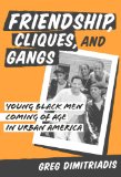 Friendship, Cliques, and Gangs: Young Black Men Coming of Age in Urban America
