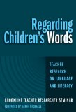 Regarding Children's Words: Teacher Research on Language and Literacy (Practitioner Inquiry Series, 26)