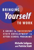 Bringing Yourself to Work: A Guide to Successful Staff Development in After-School Programs