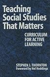 Teaching Social Studies That Matters: Curriculum for Active Learning