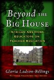 Beyond The Big House: African American Educators On Teacher Education (Multicultural Education (Paper))