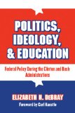 Politics, Ideology, and Education: Federal Policy During the Clinton and Bush Administration