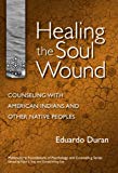 Healing the Soul Wound: Counseling with American Indians and Other Native Peoples (Multicultural Foundations of Psychology and Counseling)