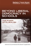 Beyond Liberal Democracy in Schools: The Power of Pluralism (Advances in Contemporary Educational Thought Series)