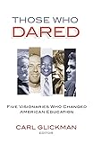 Those Who Dared: Five Visionaries Who Changed American Education