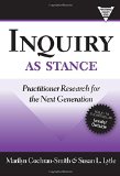 Inquiry as Stance: Practitioner Research in the Next Generation (Practitioners Inquiry)