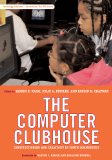 The Computer Clubhouse: Constructionism and Creativity in Youth Communities (Technology, Education--Connections Series)