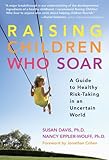 Raising Children Who Soar: A Guide to Healthy Risk-Taking in an Uncertain World
